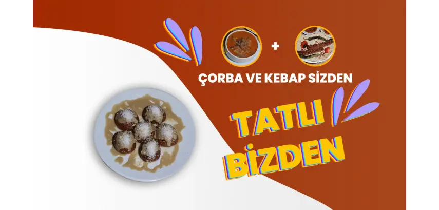 Çorba ve Kebap Sizden, Tatlınız Bizden!