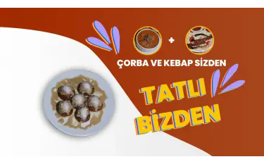 Çorba ve Kebap Sizden, Tatlınız Bizden!
